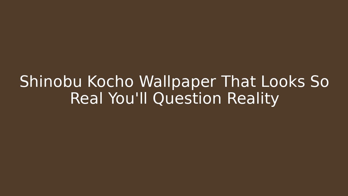 Shinobu Kocho Wallpaper That Looks So Real You'll Question Reality