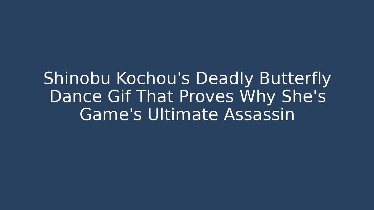 Shinobu Kochou's Deadly Butterfly Dance Gif That Proves Why She's Game's Ultimate Assassin
