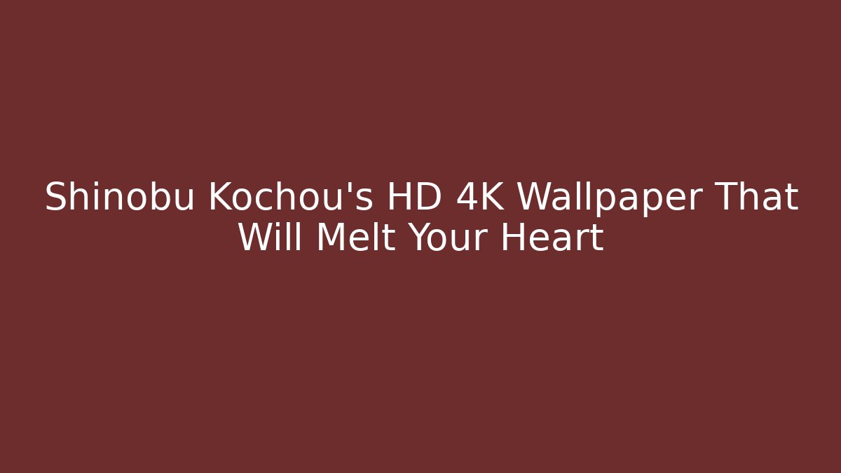 Shinobu Kochou's HD 4K Wallpaper That Will Melt Your Heart