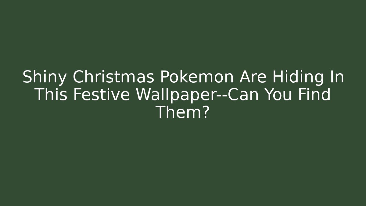 Shiny Christmas Pokémon Are Hiding In This Festive Wallpaper—Can You Find Them?