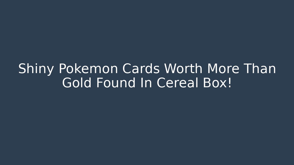 Shiny Pokémon Cards Worth More Than Gold Found In Cereal Box!