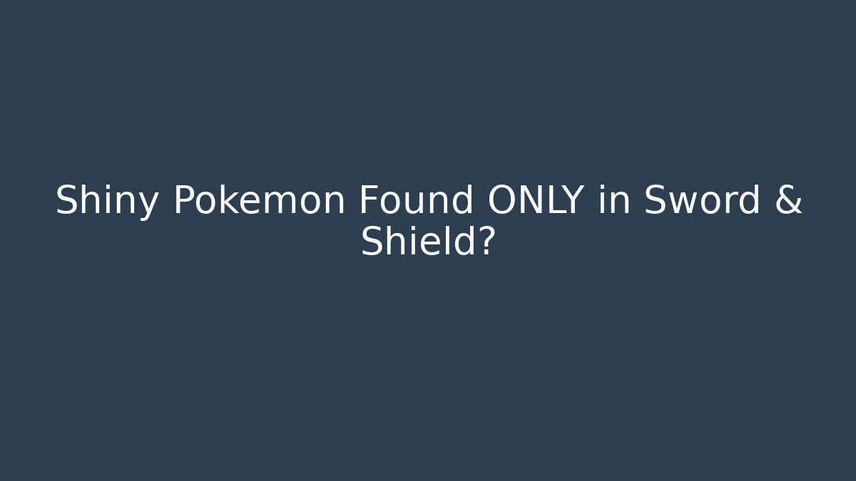 Shiny Pokémon Found ONLY in Sword & Shield?
