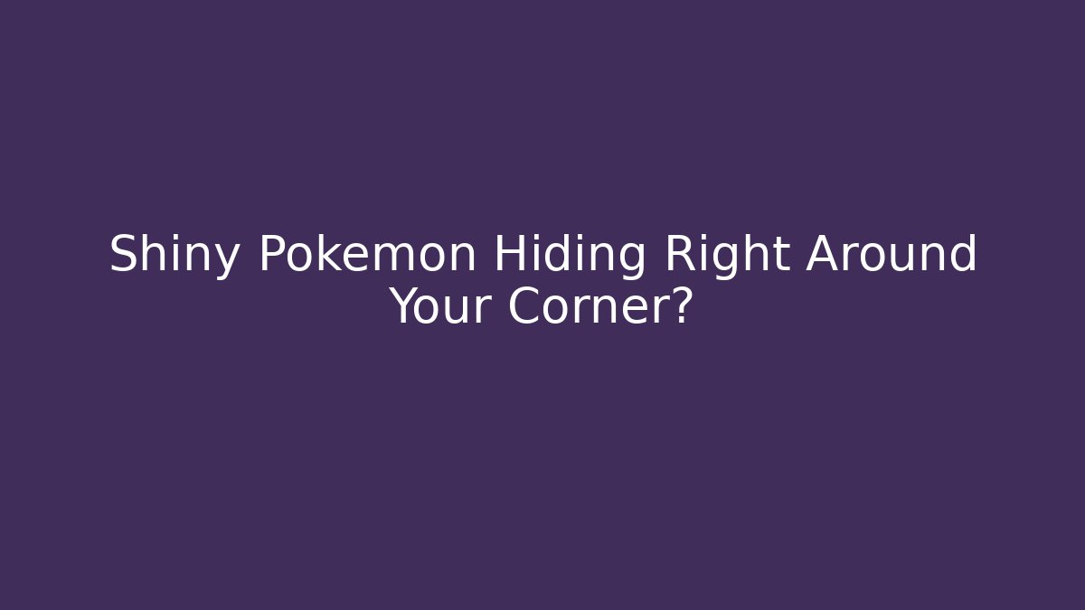 Shiny Pokémon Hiding Right Around Your Corner? - Create More Assets