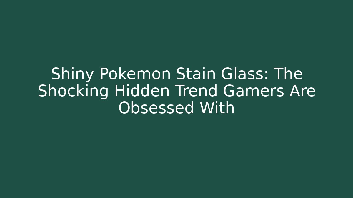 Shiny Pokémon Stain Glass: The Shocking Hidden Trend Gamers Are Obsessed With