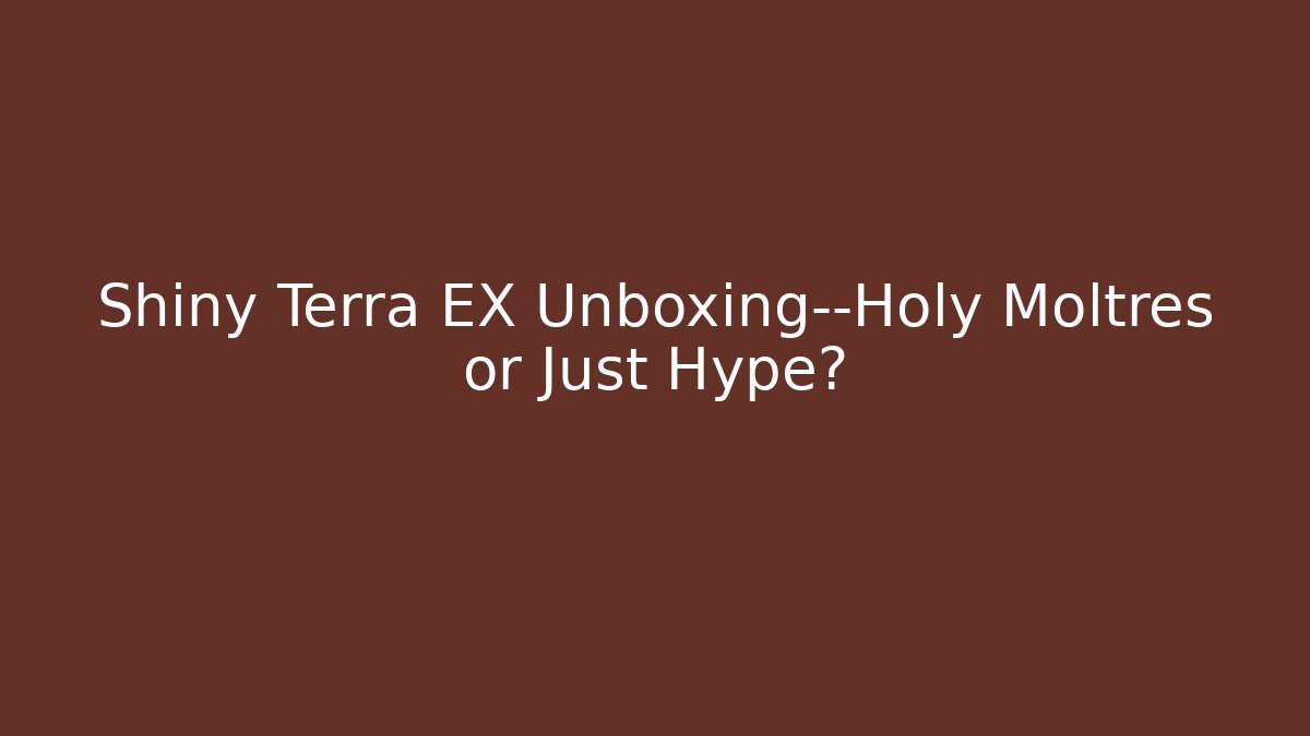 Shiny Terra EX Unboxing—Holy Moltres or Just Hype?