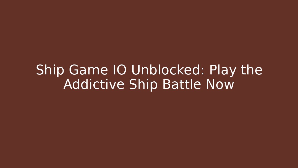 Ship Game IO Unblocked: Play the Addictive Ship Battle Now