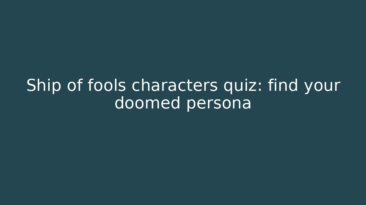 Ship of fools characters quiz: find your doomed persona