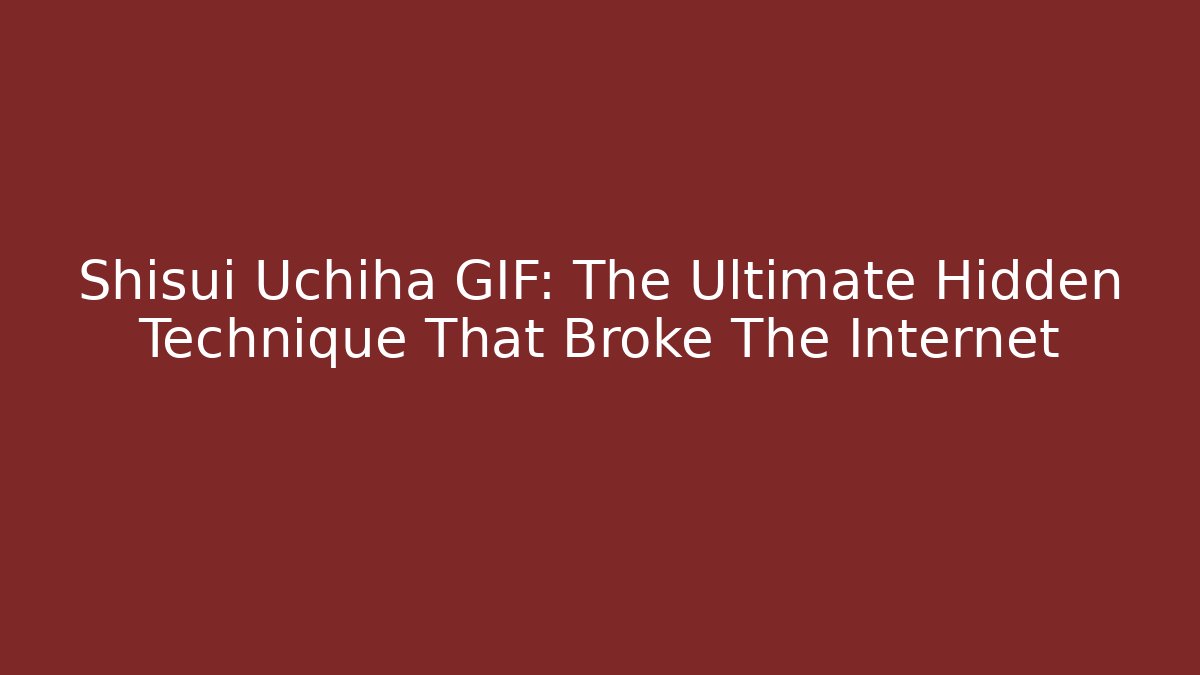 Shisui Uchiha GIF: The Ultimate Hidden Technique That Broke The Internet