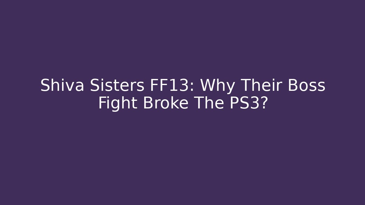 Shiva Sisters FF13: Why Their Boss Fight Broke The PS3?