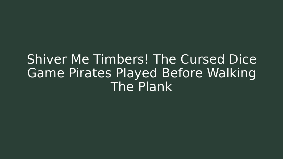 Shiver Me Timbers! The Cursed Dice Game Pirates Played Before Walking The Plank