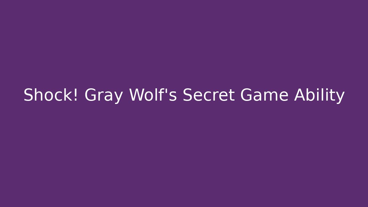 Shock! Gray Wolf's Secret Game Ability - Create More Assets