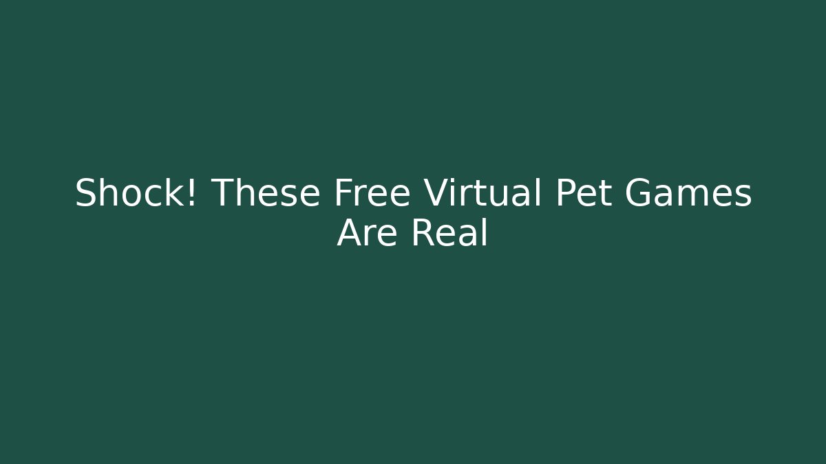 Shock! These Free Virtual Pet Games Are Real