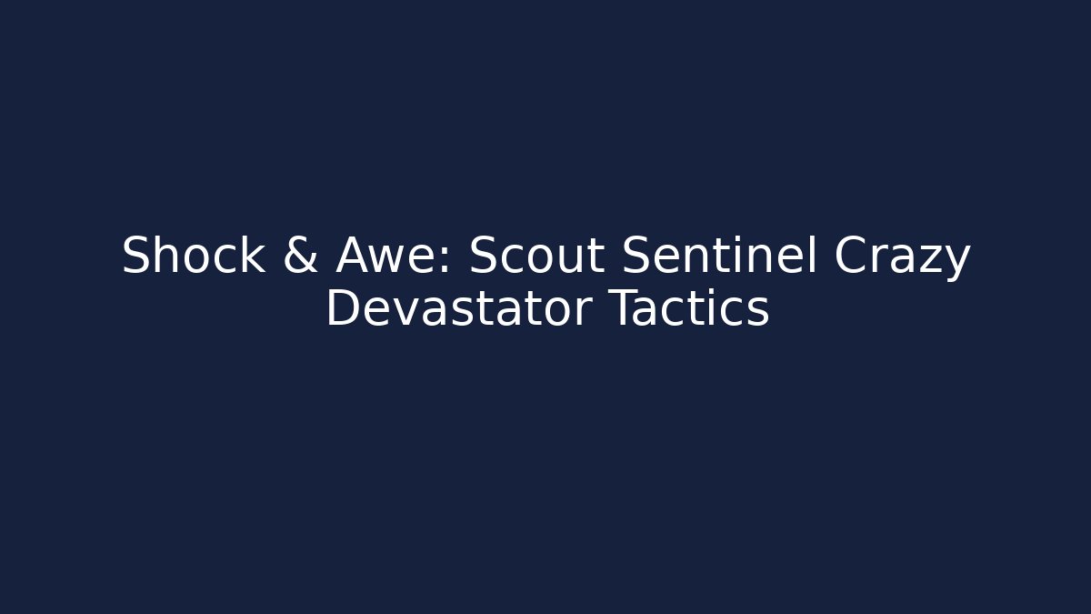 Shock & Awe: Scout Sentinel Crazy Devastator Tactics