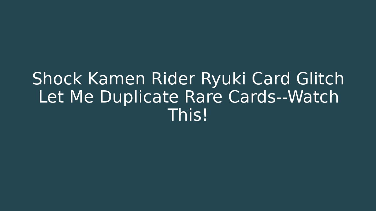 Shock Kamen Rider Ryuki Card Glitch Let Me Duplicate Rare Cards—Watch This!