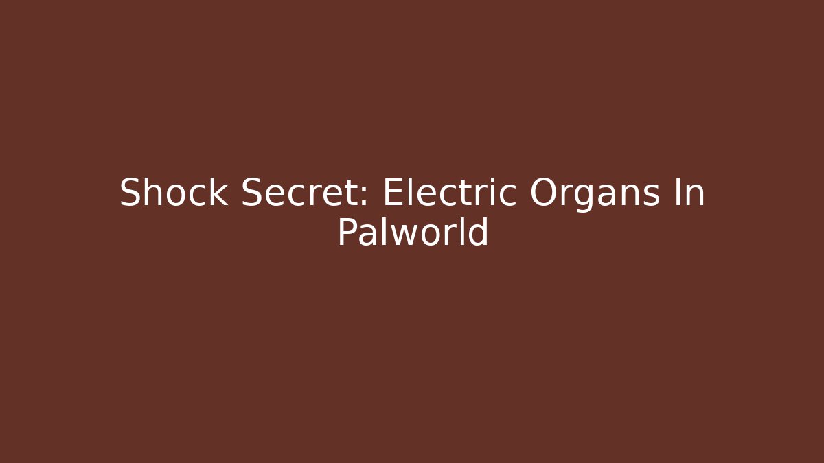 Shock Secret: Electric Organs In Palworld - Create More Assets