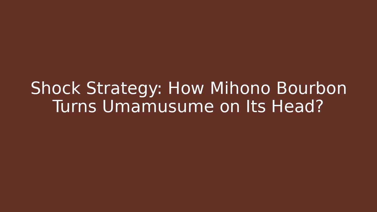 Shock Strategy: How Mihono Bourbon Turns Umamusume on Its Head?