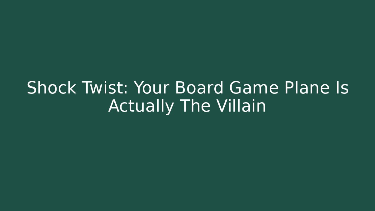Shock Twist: Your Board Game Plane Is Actually The Villain
