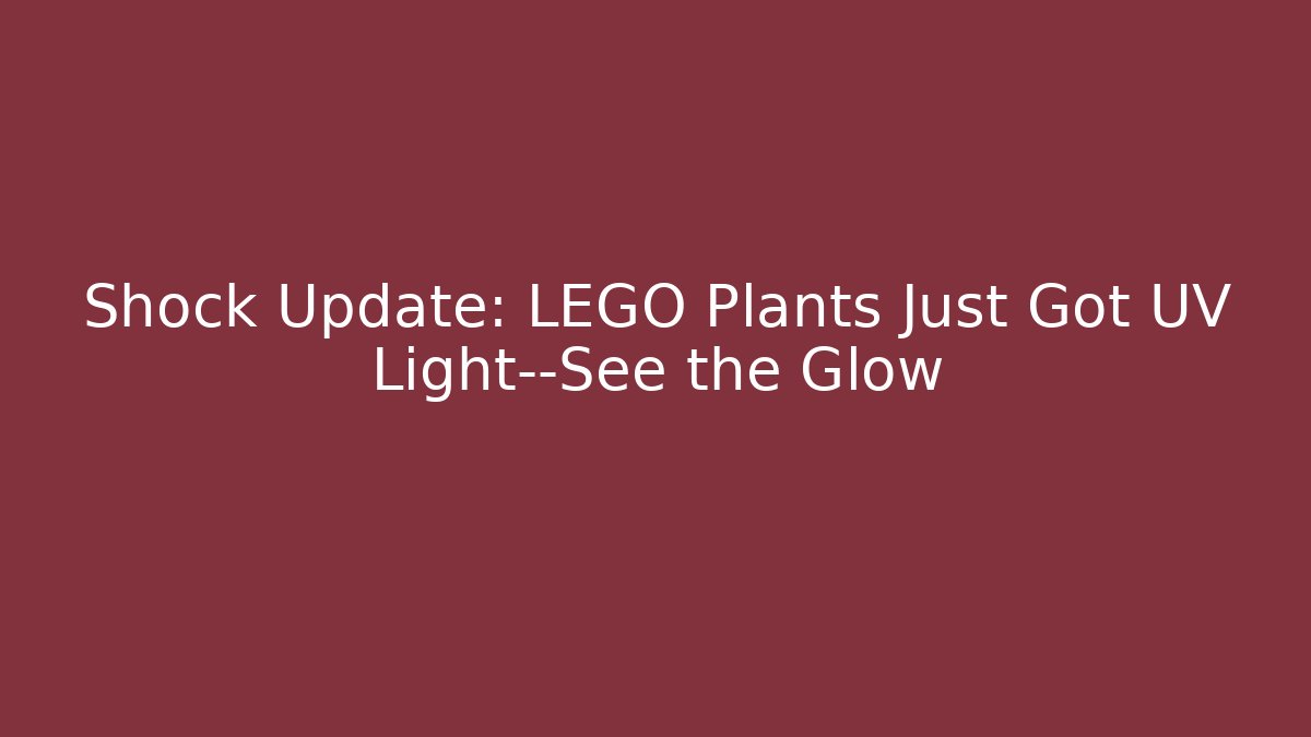 Shock Update: LEGO Plants Just Got UV Light—See the Glow