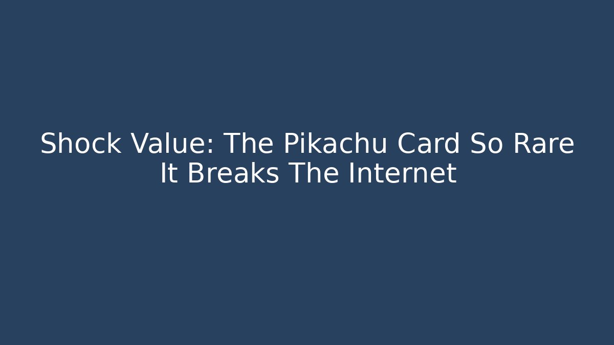 Shock Value: The Pikachu Card So Rare It Breaks The Internet