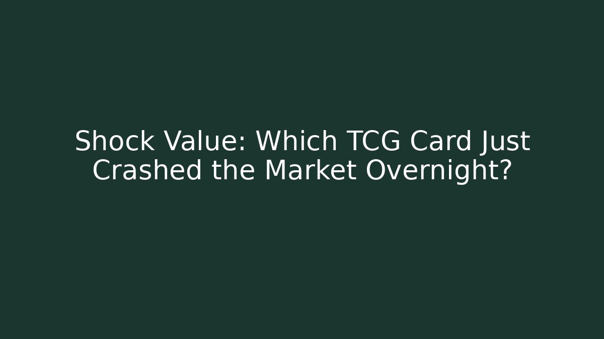 Shock Value: Which TCG Card Just Crashed the Market Overnight?