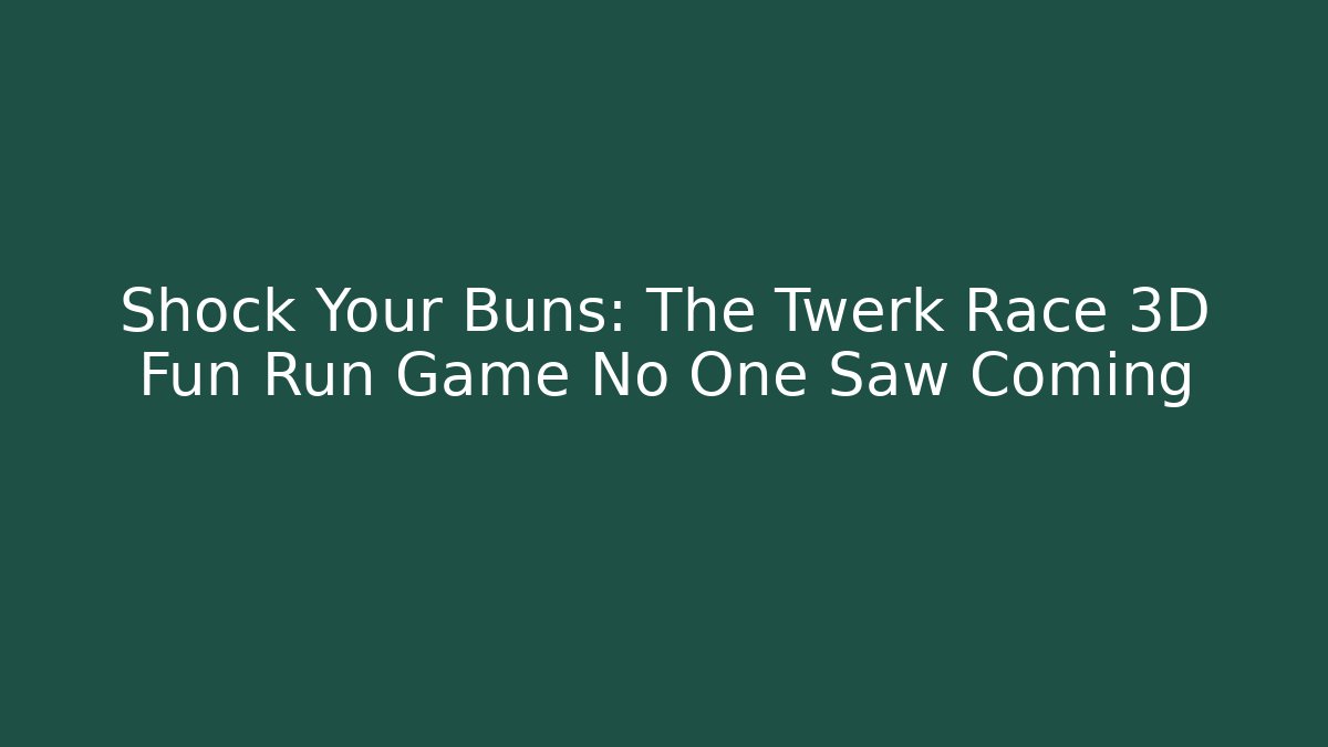 Shock Your Buns: The Twerk Race 3D Fun Run Game No One Saw Coming