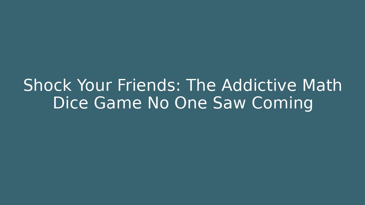 Shock Your Friends: The Addictive Math Dice Game No One Saw Coming
