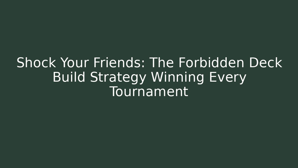Shock Your Friends: The Forbidden Deck Build Strategy Winning Every Tournament