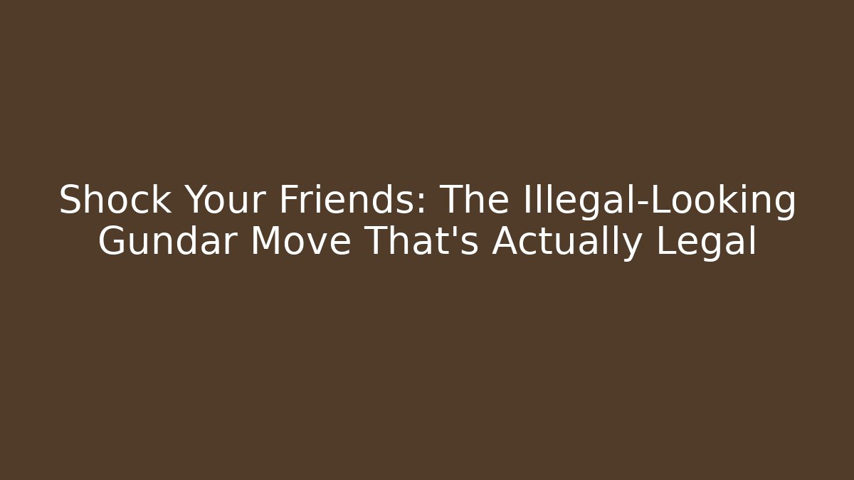 Shock Your Friends: The Illegal-Looking Gundar Move That’s Actually Legal