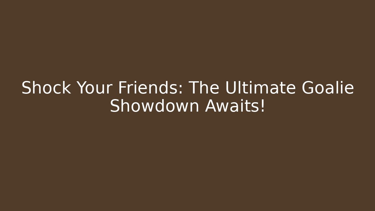 Shock Your Friends: The Ultimate Goalie Showdown Awaits!
