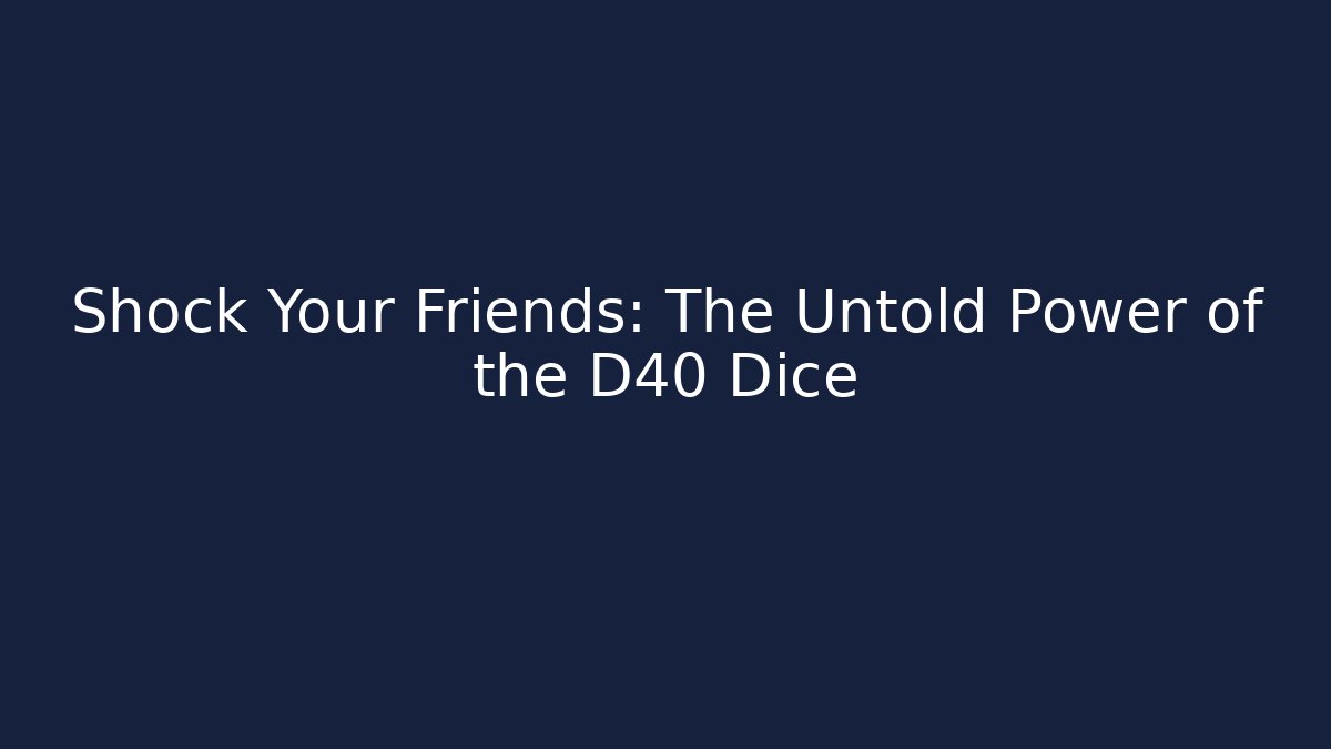 Shock Your Friends: The Untold Power of the D40 Dice