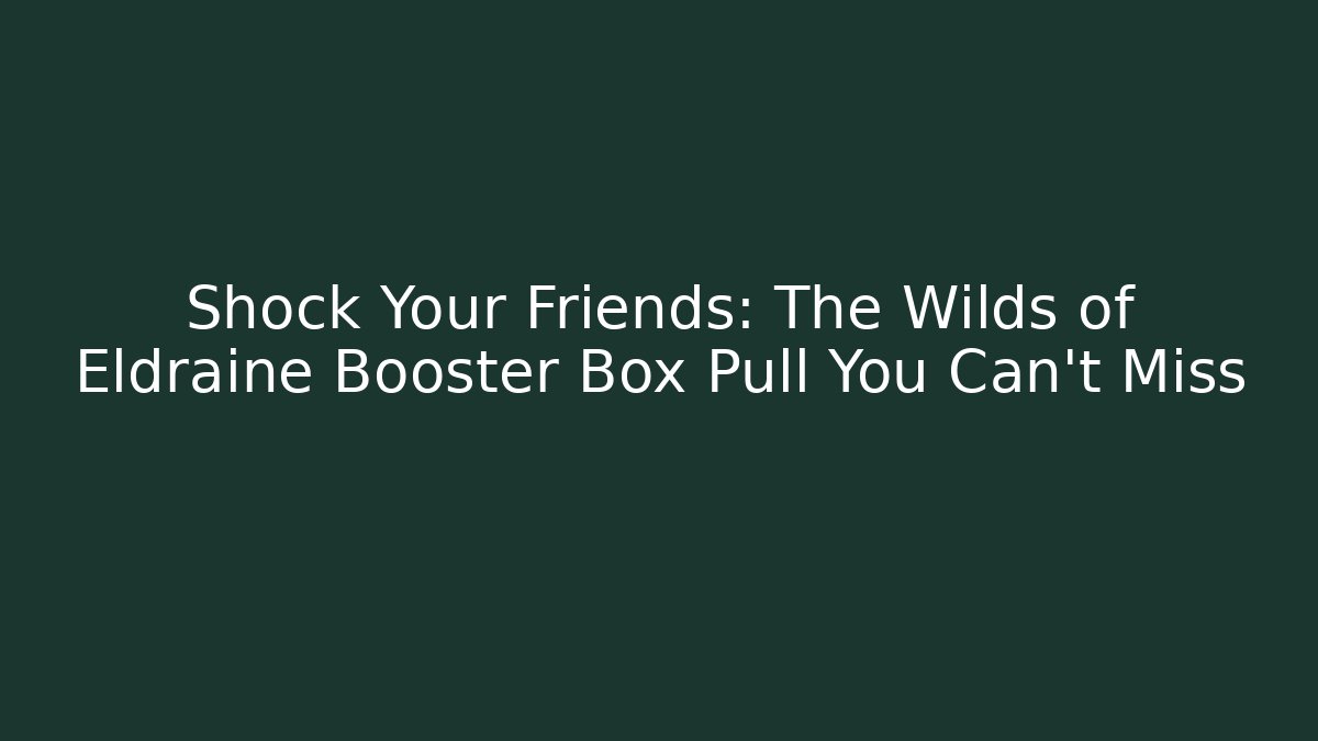 Shock Your Friends: The Wilds of Eldraine Booster Box Pull You Can't Miss