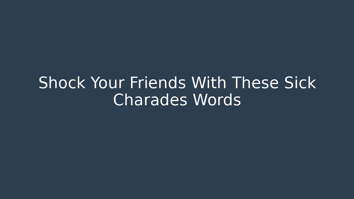 Shock Your Friends With These Sick Charades Words - Create More Assets