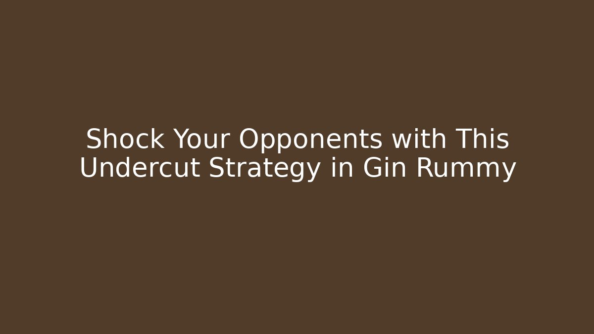 Shock Your Opponents with This Undercut Strategy in Gin Rummy