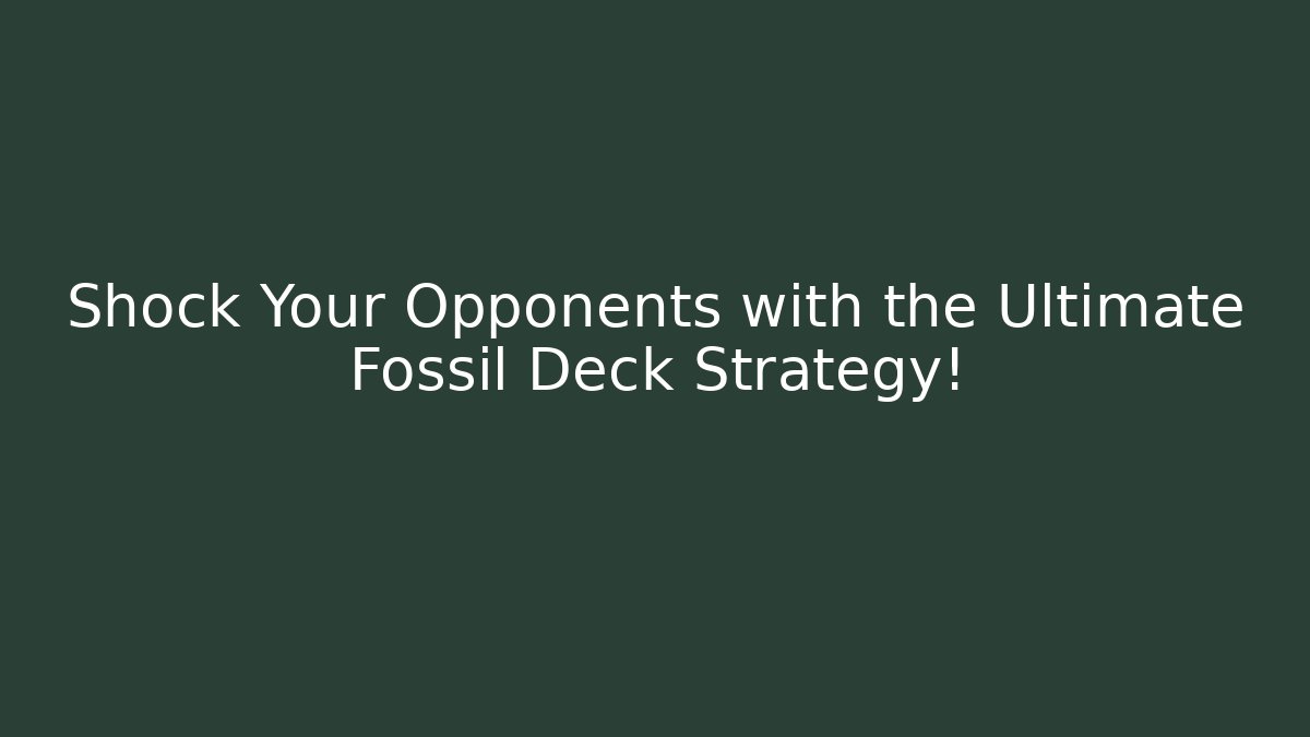 Shock Your Opponents with the Ultimate Fossil Deck Strategy!