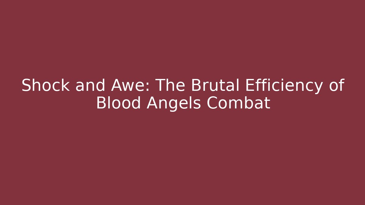 Shock and Awe: The Brutal Efficiency of Blood Angels Combat