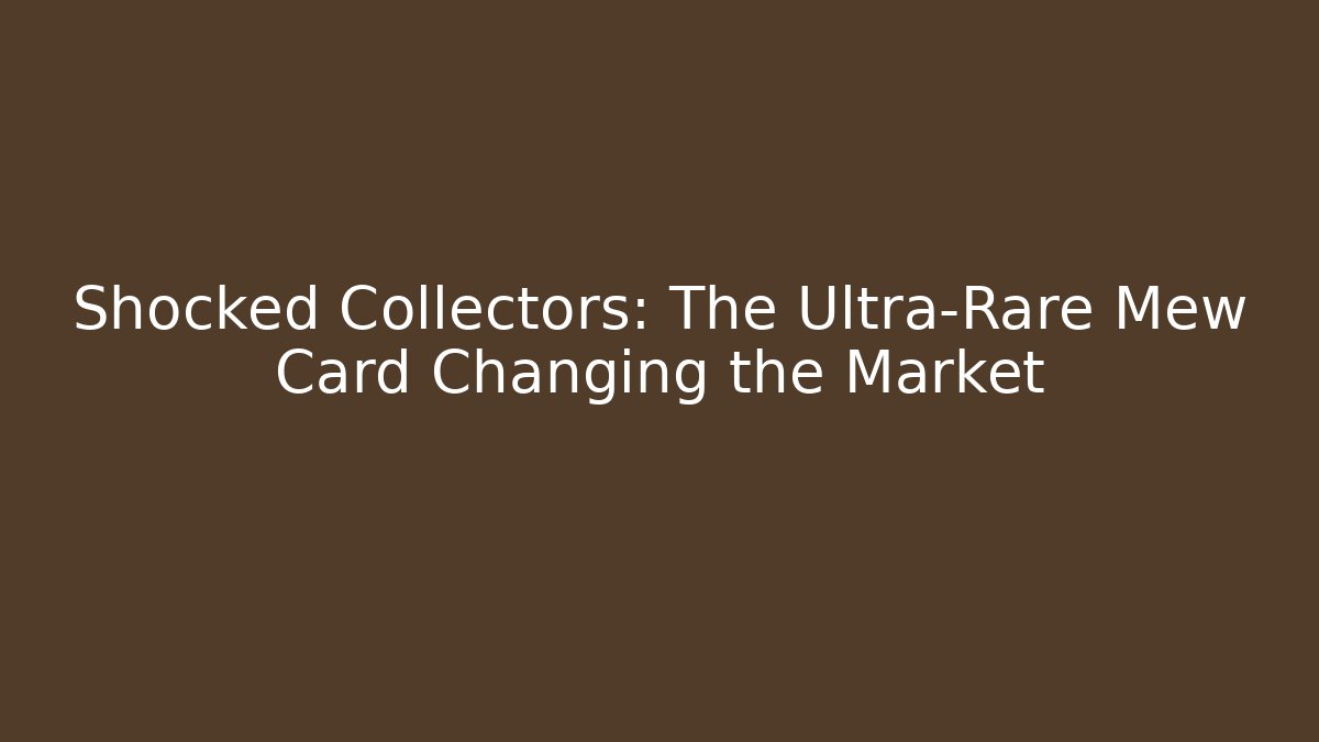 Shocked Collectors: The Ultra-Rare Mew Card Changing the Market
