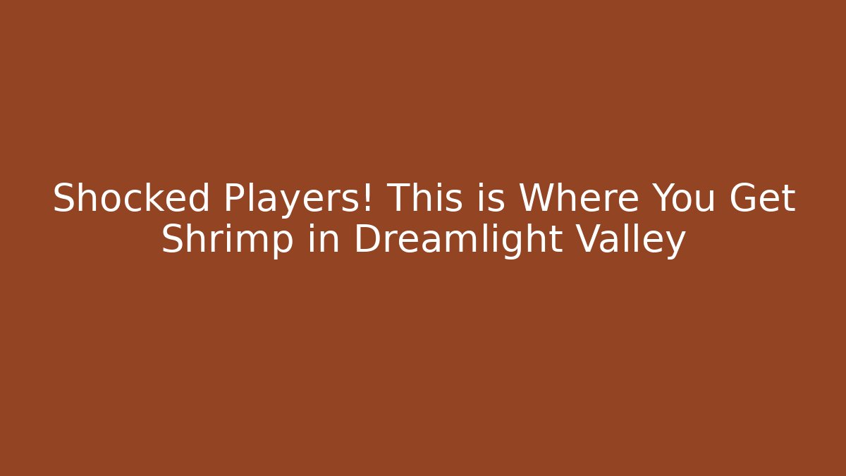 Shocked Players! This is Where You Get Shrimp in Dreamlight Valley