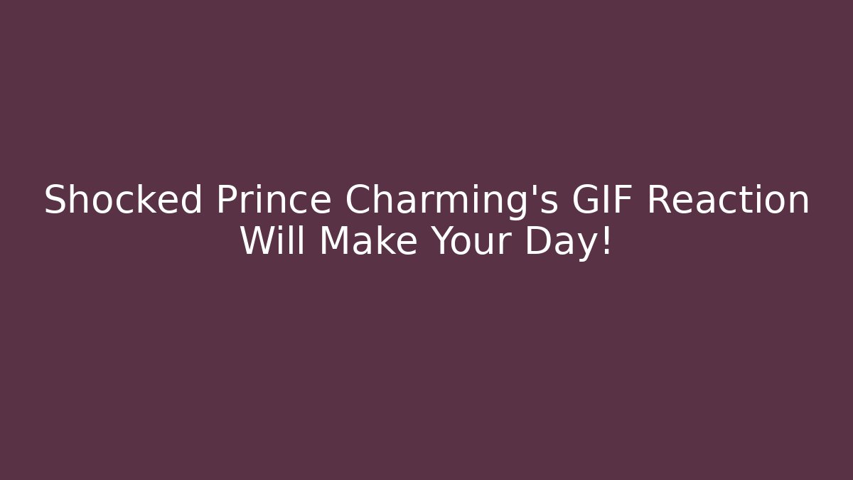Shocked Prince Charming's GIF Reaction Will Make Your Day!