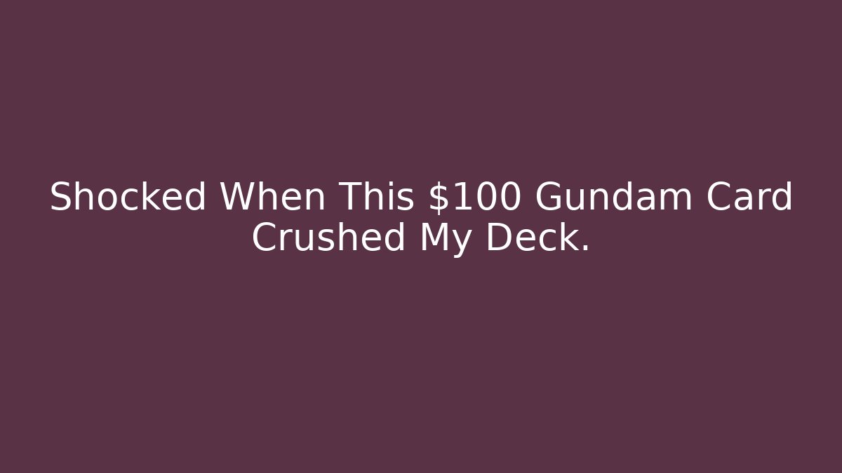 Shocked When This $100 Gundam Card Crushed My Deck. - Create More Assets