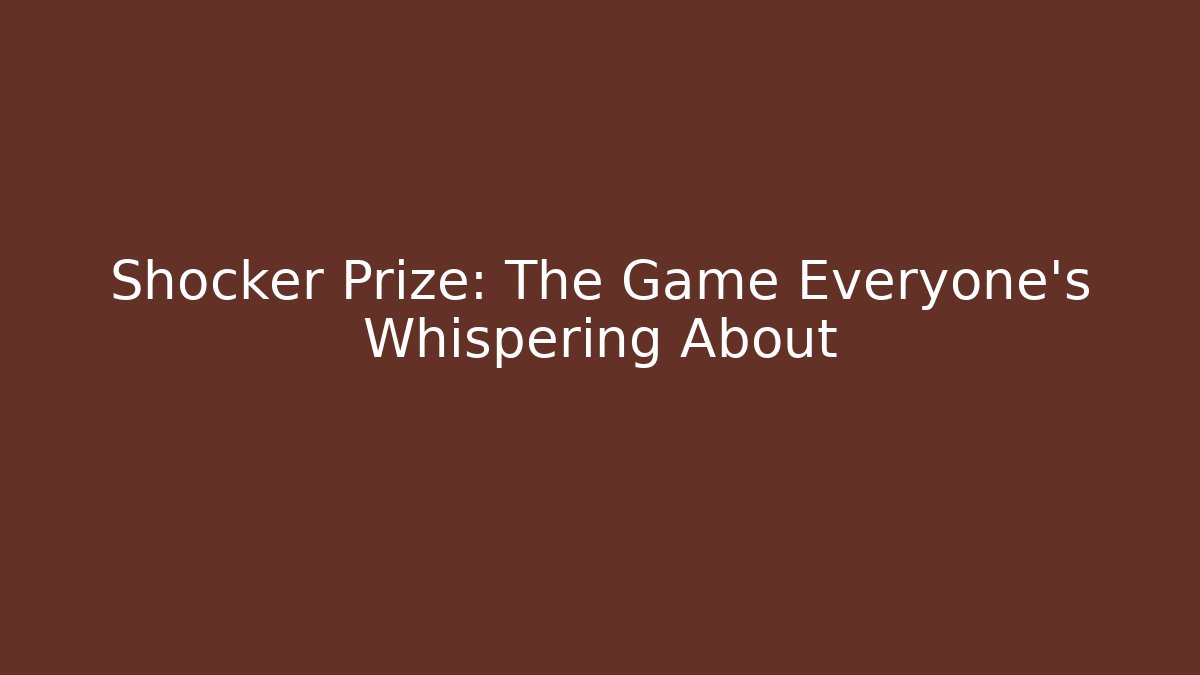 Shocker Prize: The Game Everyone's Whispering About