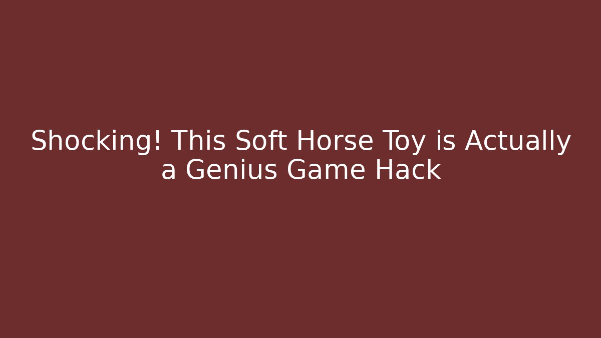 Shocking! This Soft Horse Toy is Actually a Genius Game Hack