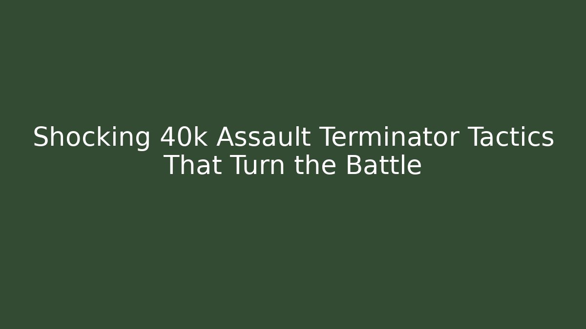 Shocking 40k Assault Terminator Tactics That Turn the Battle