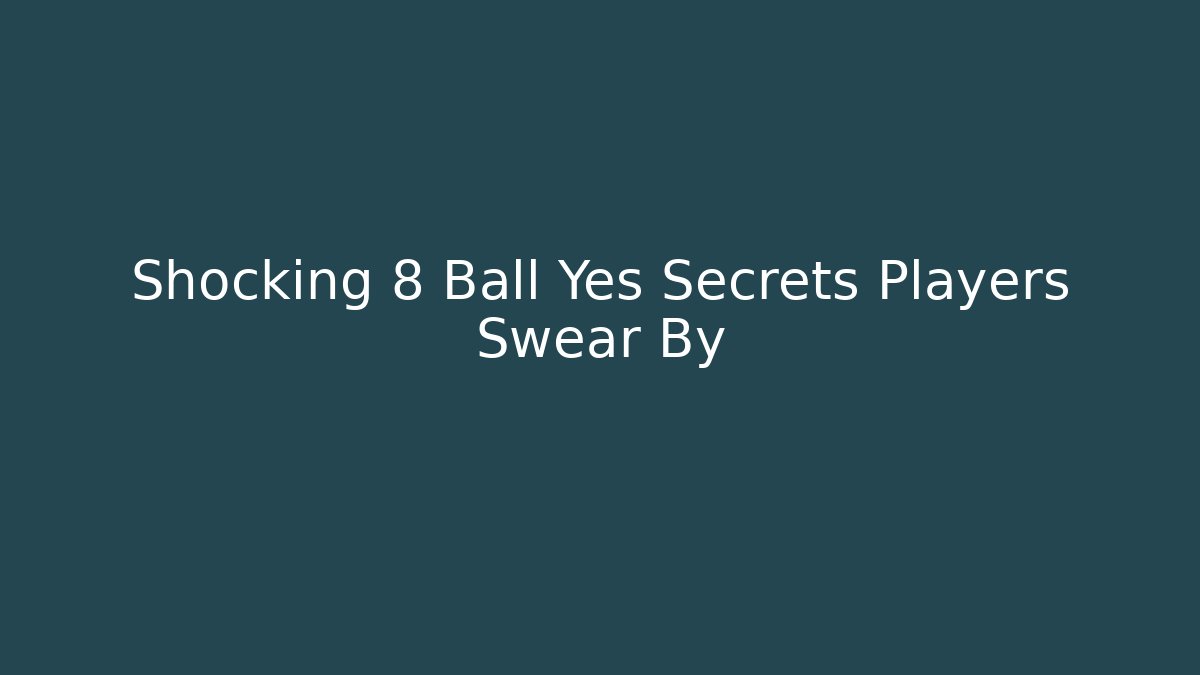 Shocking 8 Ball Yes Secrets Players Swear By - Create More Assets