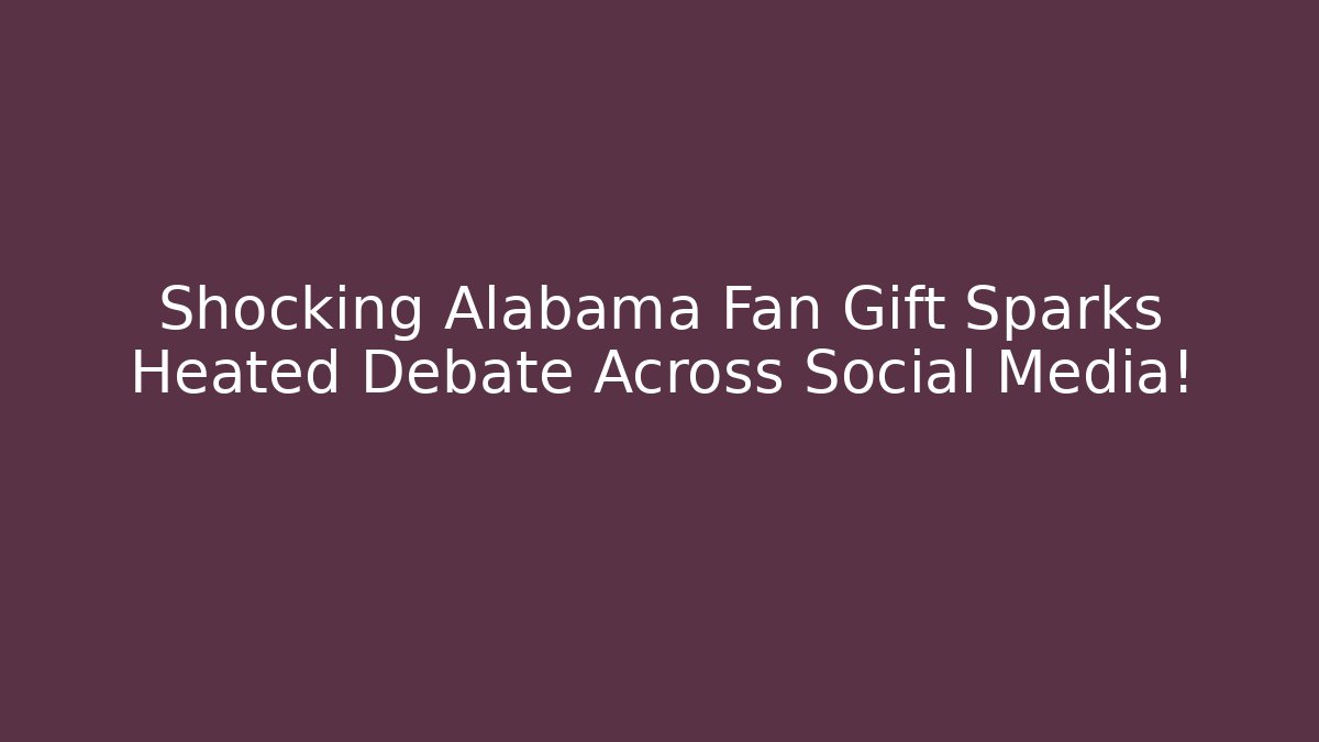 Shocking Alabama Fan Gift Sparks Heated Debate Across Social Media!