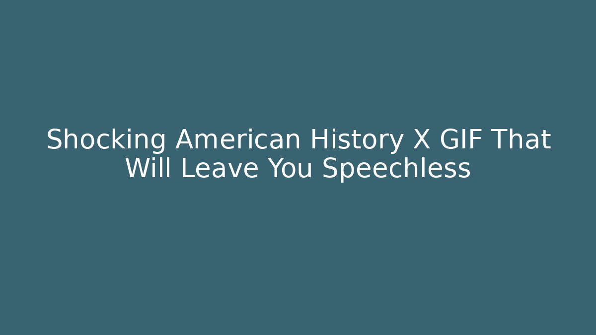 Shocking American History X GIF That Will Leave You Speechless