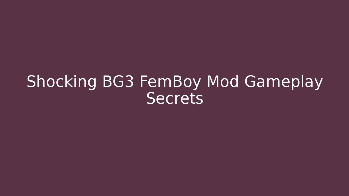 Shocking BG3 FemBoy Mod Gameplay Secrets