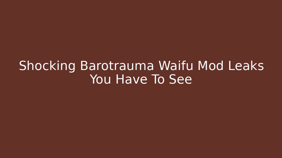 Shocking Barotrauma Waifu Mod Leaks You Have To See