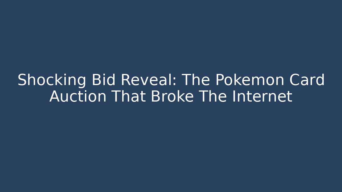 Shocking Bid Reveal: The Pokémon Card Auction That Broke The Internet