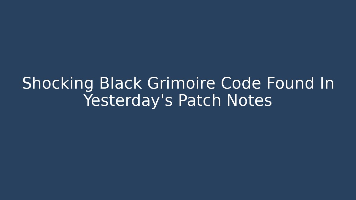 Shocking Black Grimoire Code Found In Yesterday's Patch Notes - Create More Assets