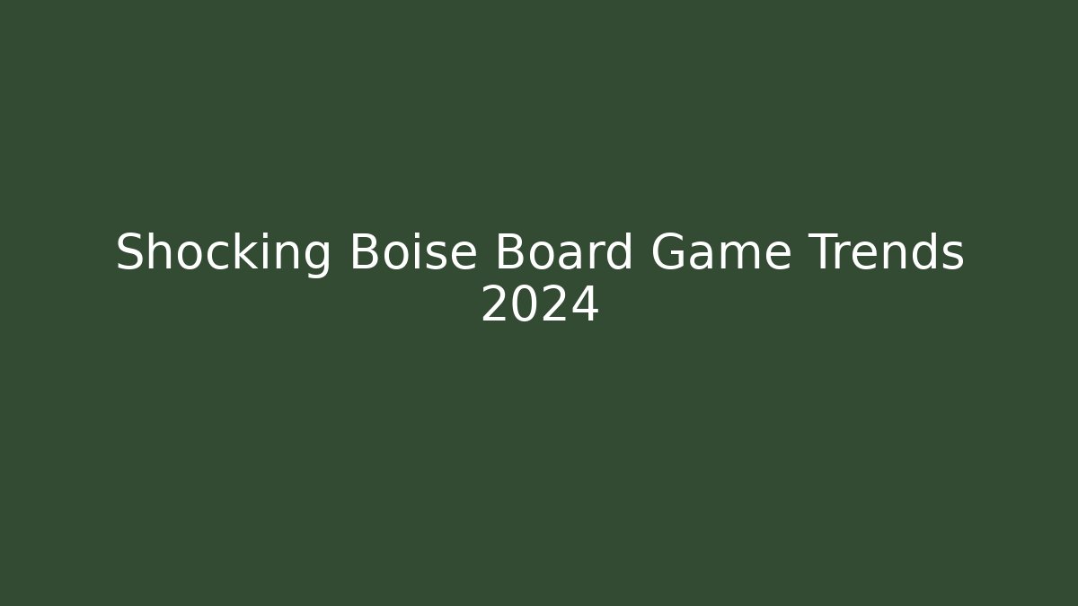 Shocking Boise Board Game Trends 2024 - Create More Assets